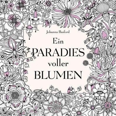 Ein Paradies voller Blumen: Ausmalbuch f?r Erwachsene, Johanna Basford