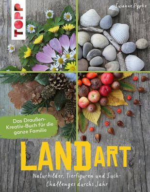 Land Art. Das Drau?en-Kreativ-Buch f?r die ganze Familie, Susanne Pypke