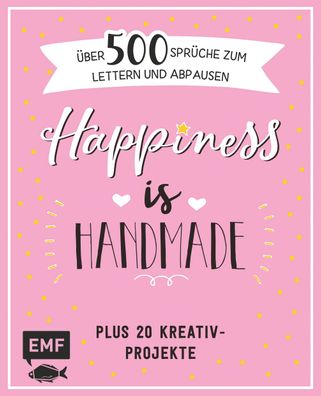 Happiness is handmade - ?ber 500 Spr?che, Zitate und Weisheiten zum Lettern ...