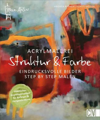 Mein Atelier Acrylmalerei - Struktur & Farbe, Andrea Rathert-Sch?tzdeller