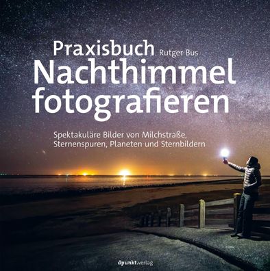 Praxisbuch Nachthimmel fotografieren, Rutger Bus