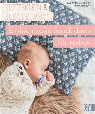 Klitzeklein & kuschelweich - Einfach s??e Strickideen f?r Babys, Babette Ul ...