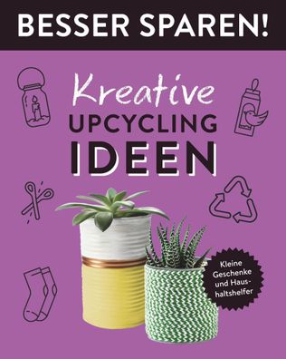 Kreative Upcycling-Ideen . Besser Sparen!, Jessica Stuckst?tte