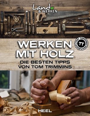 Werken mit Holz: Die besten Tipps von Tom Trimmins, Tom Trimmins