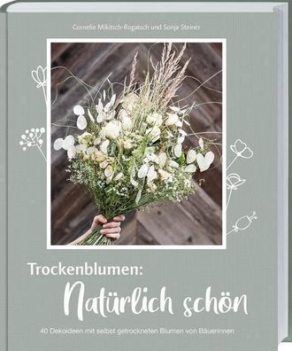 Trockenblumen: Nat?rlich sch?n, Cornelia Mikitsch-Rogatsch