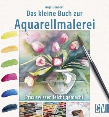 Das kleine Buch zur Aquarellmalerei, Anja Gensert
