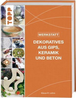 Werkstatt - Dekoratives aus Gips, Keramik und Beton, Klaus-P. L?hrs