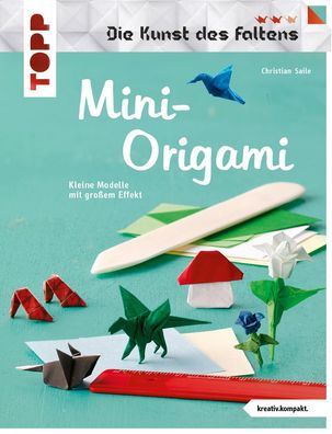 Mini-Origami (Die Kunst des Faltens) (kreativ. kompakt), Christian Saile