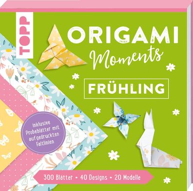Origami Moments - Fr?hling. Der perfekte Faltspa? f?r Fr?hling und Ostern, ...