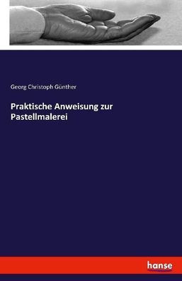 Praktische Anweisung zur Pastellmalerei, Georg Christoph G?nther