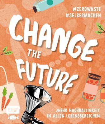 Change the Future - Umweltbewusst im Alltag: Der Easy-Einstieg!,
