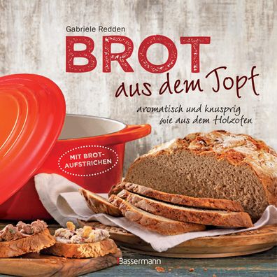 Brot aus dem gusseisernen Topf - Die besten Rezepte f?r Sauerteig, Hefeteig ...