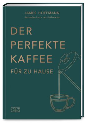 Der perfekte Kaffee f?r zu Hause - Das Praxis-Handbuch f?r Kaffeeliebhaber, ...