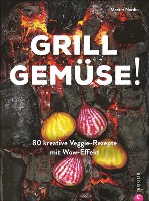 Kochbuch: Grill Gem?se - 80 vegetarische und kreative Rezepte vom Grillprof ...