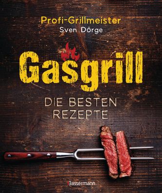 Gasgrill - Die besten Rezepte f?r Fleisch, Fisch, Gem?se, Desserts, Grillsa ...