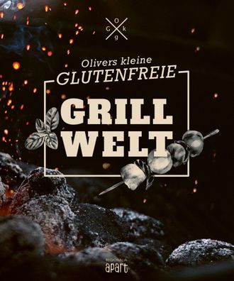 Olivers kleine glutenfreie Grillwelt, Oliver Welling