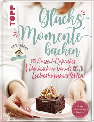 Gl?cksmomente backen. Von Auszeit-Cupcakes & Dankesch?n-Donuts bis zu Liebe ...