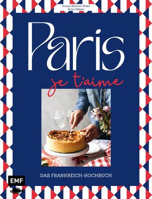 Paris - Je t'aime - Das Frankreich-Kochbuch, Britta Welzer