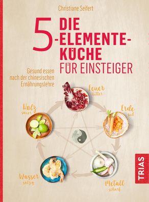 Die 5-Elemente-K?che f?r Einsteiger, Christiane Seifert