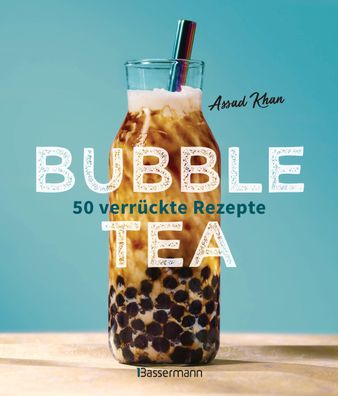 Bubble Tea selber machen - 50 verr?ckte Rezepte f?r kalte und hei?e Bubble ...