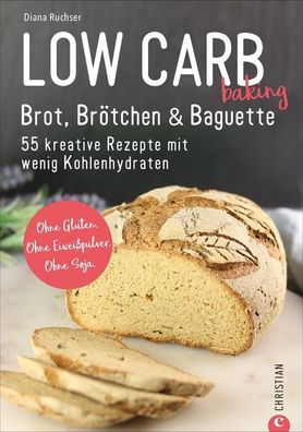 Low Carb baking. Brot, Br?tchen & Baguette, Diana Ruchser