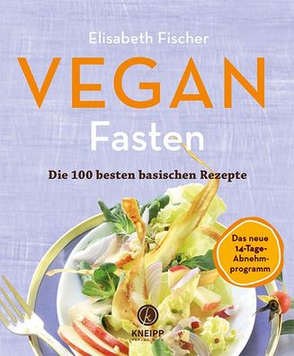 Vegan Fasten - Die 100 besten basischen Rezepte, Elisabeth Fischer