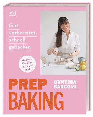 Prep Baking: gut vorbereitet, schnell gebacken, Cynthia Barcomi