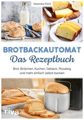 Brotbackautomat - Das Rezeptbuch, Veronika Pichl