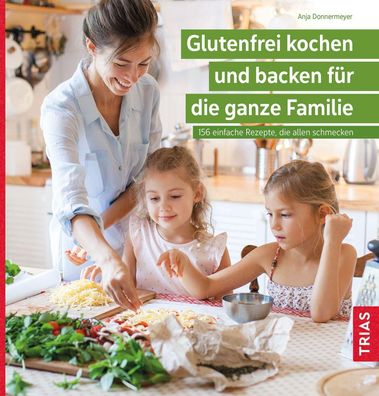 Glutenfrei kochen und backen f?r die ganze Familie, Anja Donnermeyer