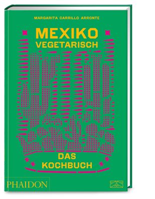 Mexiko vegetarisch - Das Kochbuch, Margarita Carrillo Arronte