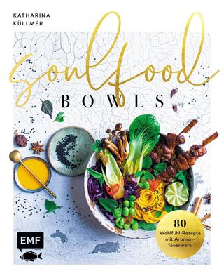 Soulfood Bowls - 80 Wohlf?hl-Rezepte mit Aromenfeuerwerk, Katharina K?llmer