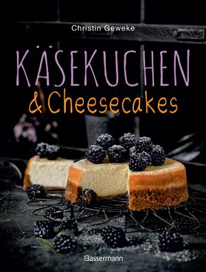 K?sekuchen & Cheesecakes. Rezepte mit Frischk?se oder Quark, Christin Geweke