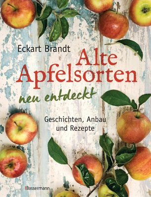 Alte Apfelsorten neu entdeckt - Eckart Brandts gro?es Apfelbuch, Eckart Bra ...