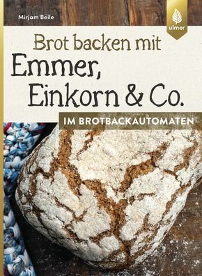 Brot backen mit Emmer, Einkorn und Co. im Brotbackautomaten, Mirjam Beile