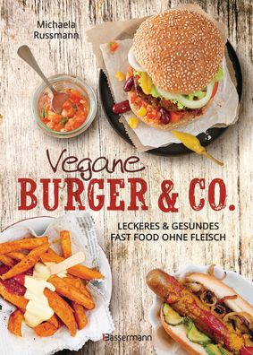 Vegane Burger & Co - Die besten Rezepte f?r leckeres Fast Food ohne Fleisch ...