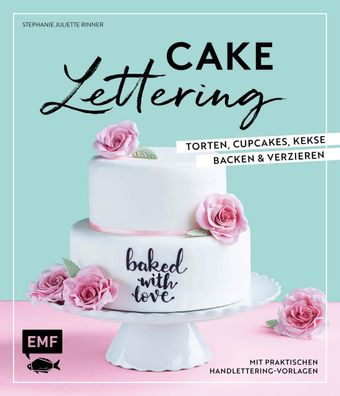 Cakelettering - Torten, Cupcakes, Kekse backen und verzieren, Stephanie Jul ...