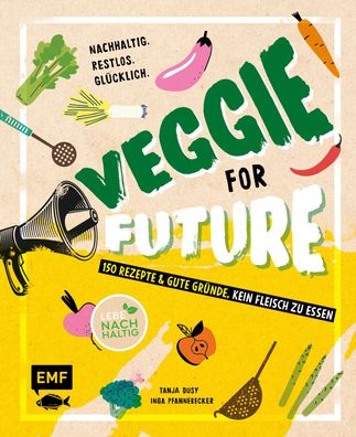 Veggie for Future - 150 Rezepte & gute Gr?nde, kein Fleisch zu essen, Inga ...