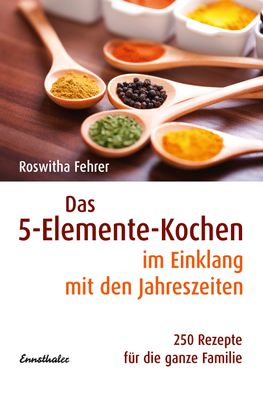 Das F?nf-Elemente Kochen im Einklang mit den Jahreszeiten, Roswitha Fehrer