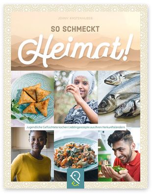 So schmeckt Heimat!: Jugendliche Gefl?chtete kochen Lieblingsrezepte aus ih ...