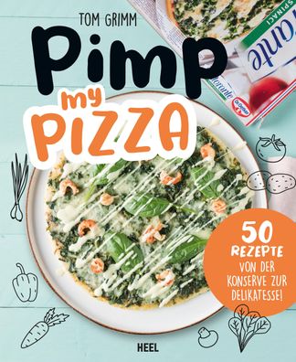 Pimp my Pizza - 50 einfache und leckere Rezepte, Tom Grimm