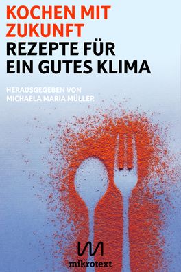 Kochen mit Zukunft: Rezepte f?r ein gutes Klima, Michaela Maria M?ller