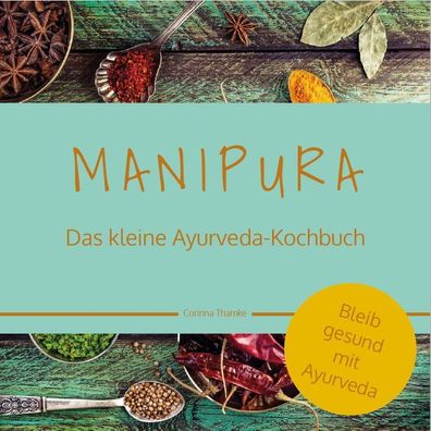 Manipura - Das kleine Ayurveda-Kochbuch, Corinna Thamke