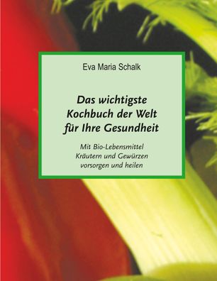 Das wichtigste Kochbuch der Welt f?r Ihre Gesundheit, Eva Maria Schalk