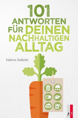 101 Antworten f?r deinen nachhaltigen Alltag, Sabina Galbiati