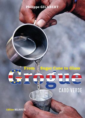 Grogue - From Sugar Cane to Glass, Philippe Gilabert