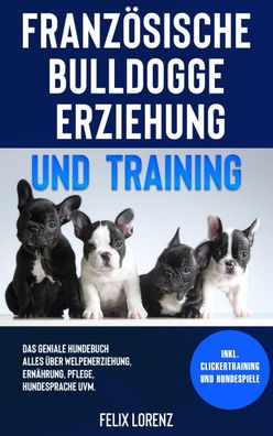 Franz?sische Bulldogge Erziehung und Training, Felix Lorenz
