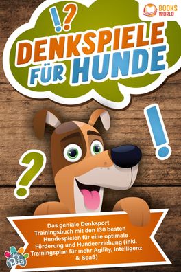 Denkspiele f?r Hunde: Das geniale Denksport Trainingsbuch mit den 130 beste ...