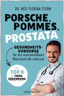 Porsche, Pommes, Prostata - Gesundheitsvorsorge f?r den unverwundbaren Mann ...