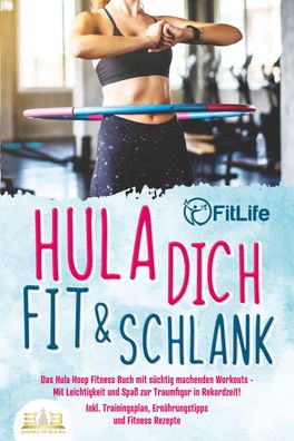 Hula dich fit & schlank - Das Hula Hoop Fitness Buch mit s?chtig machenden ...
