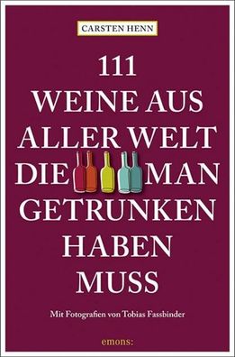 111 Weine aus aller Welt, die man getrunken haben muss, Carsten Henn